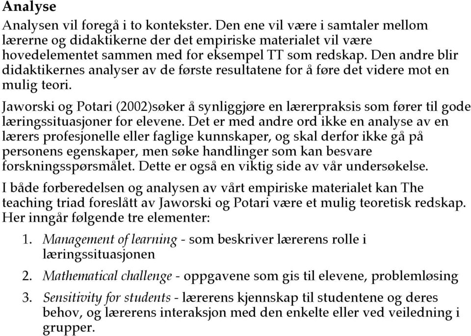 Jaworski og Potari (2002)søker å synliggjøre en lærerpraksis som fører til gode læringssituasjoner for elevene.