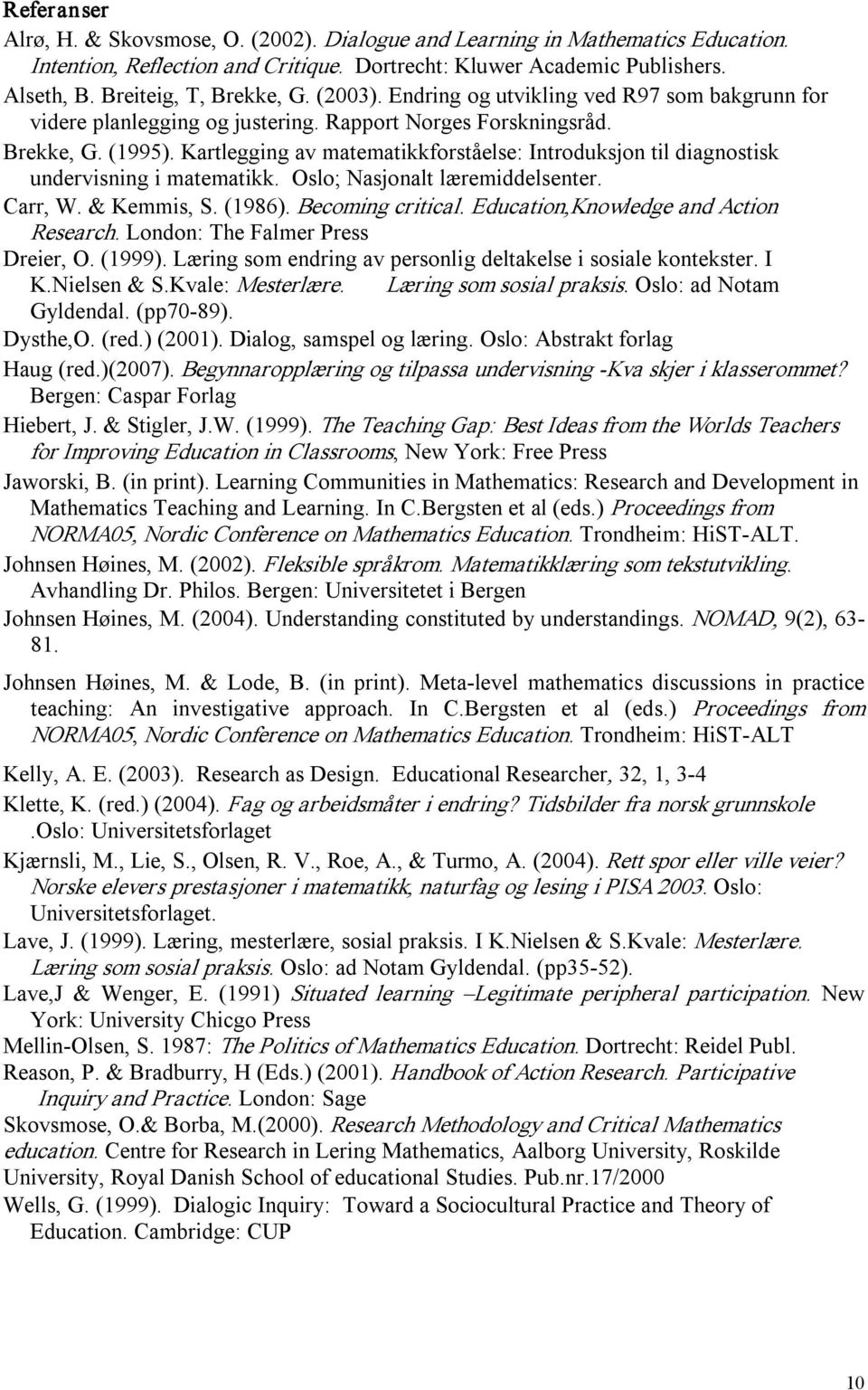 Kartlegging av matematikkforståelse: Introduksjon til diagnostisk undervisning i matematikk. Oslo; Nasjonalt læremiddelsenter. Carr, W. & Kemmis, S. (1986). Becoming critical.