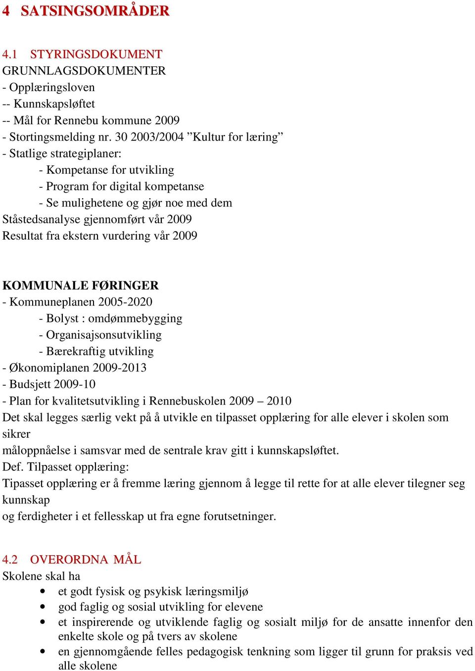 Resultat fra ekstern vurdering vår 2009 KOMMUNALE FØRINGER - Kommuneplanen 200-2020 - Bolyst : omdømmebygging - Organisajsonsutvikling - Bærekraftig utvikling - Økonomiplanen 2009-2013 - Budsjett