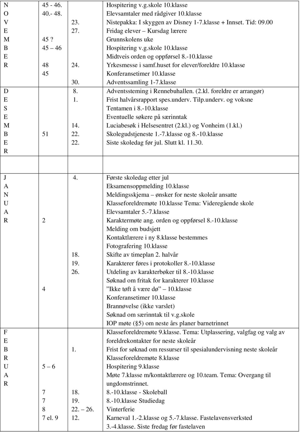 klasse Konferansetimer 10.klasse Adventssamling 1-7.klasse Adventssteming i Rennebuhallen. (2.kl. foreldre er arrangør) Frist halvårsrapport spes.underv. Tilp.underv. og voksne Tentamen i 8.-10.