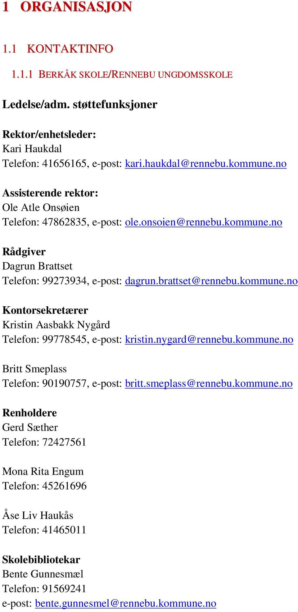 kommune.no Kontorsekretærer Kristin Aasbakk Nygård Telefon: 997784, e-post: kristin.nygard@rennebu.kommune.no Britt Smeplass Telefon: 9019077, e-post: britt.smeplass@rennebu.kommune.no Renholdere Gerd Sæther Telefon: 7242761 Mona Rita Engum Telefon: 4261696 Åse Liv Haukås Telefon: 4146011 Skolebibliotekar Bente Gunnesmæl Telefon: 9169241 e-post: bente.