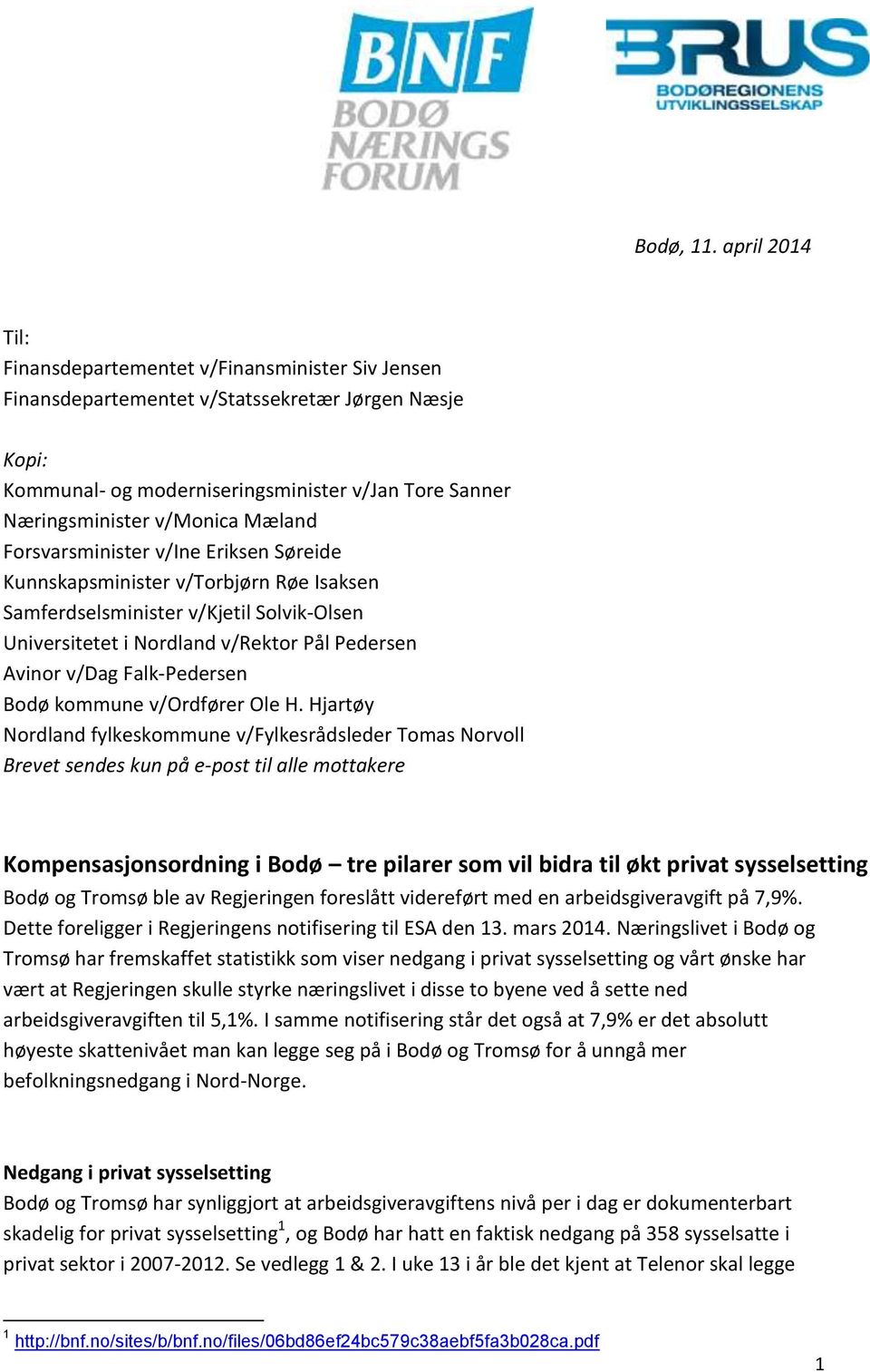 Mæland Forsvarsminister v/ine Eriksen Søreide Kunnskapsminister v/torbjørn Røe Isaksen Samferdselsminister v/kjetil Solvik-Olsen Universitetet i Nordland v/rektor Pål Pedersen Avinor v/dag