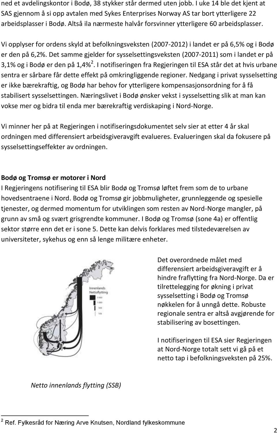 Det samme gjelder for sysselsettingsveksten (2007-2011) som i landet er på 3,1% og i Bodø er den på 1,4% 2.