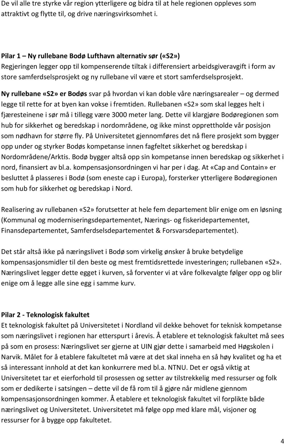 være et stort samferdselsprosjekt. Ny rullebane «S2» er Bodøs svar på hvordan vi kan doble våre næringsarealer og dermed legge til rette for at byen kan vokse i fremtiden.