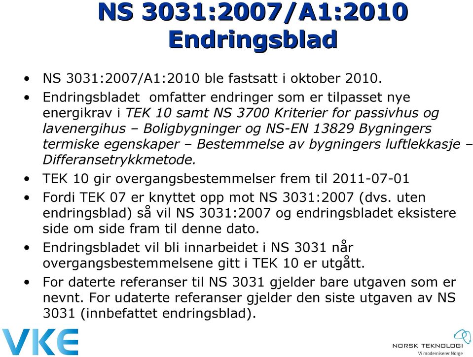 Bestemmelse av bygningers luftlekkasje Differansetrykkmetode. TEK 10 gir overgangsbestemmelser frem til 2011-07-01 Fordi TEK 07 er knyttet opp mot NS 3031:2007 (dvs.