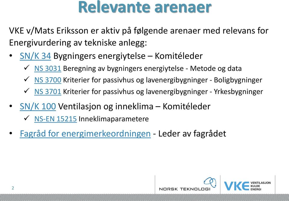 passivhus og lavenergibygninger - Boligbygninger NS 3701 Kriterier for passivhus og lavenergibygninger - Yrkesbygninger SN/K