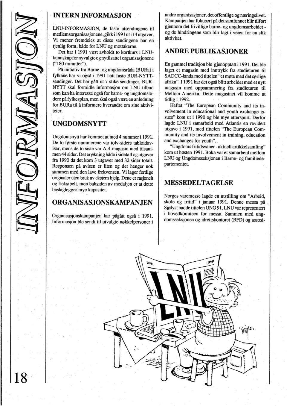 Det har i 1991 vært avholdt to kortkurs i LNU kunnskap for nyvalgte og nytilsattei organisasjonene ( 180 minutter ).