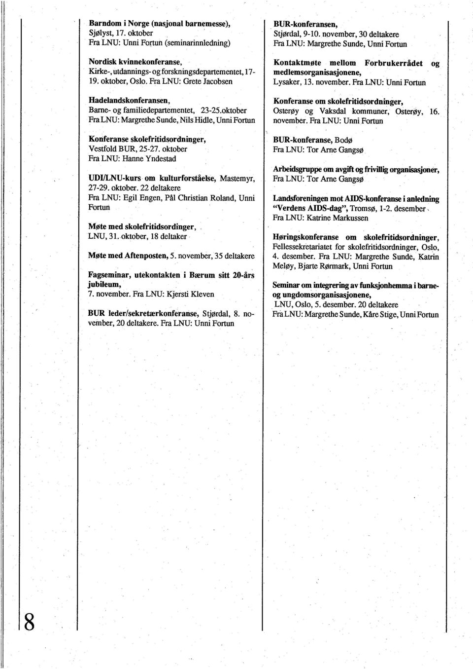 19. oktober, Oslo. Fra LNU: Grete Jacobsen Lysaker, 13. november. Fra LNU: Unni Fortun Hadelandskonferansen, Konferanse om skolefritidsordninger, Barne- og familiedepartementet, 23-25.