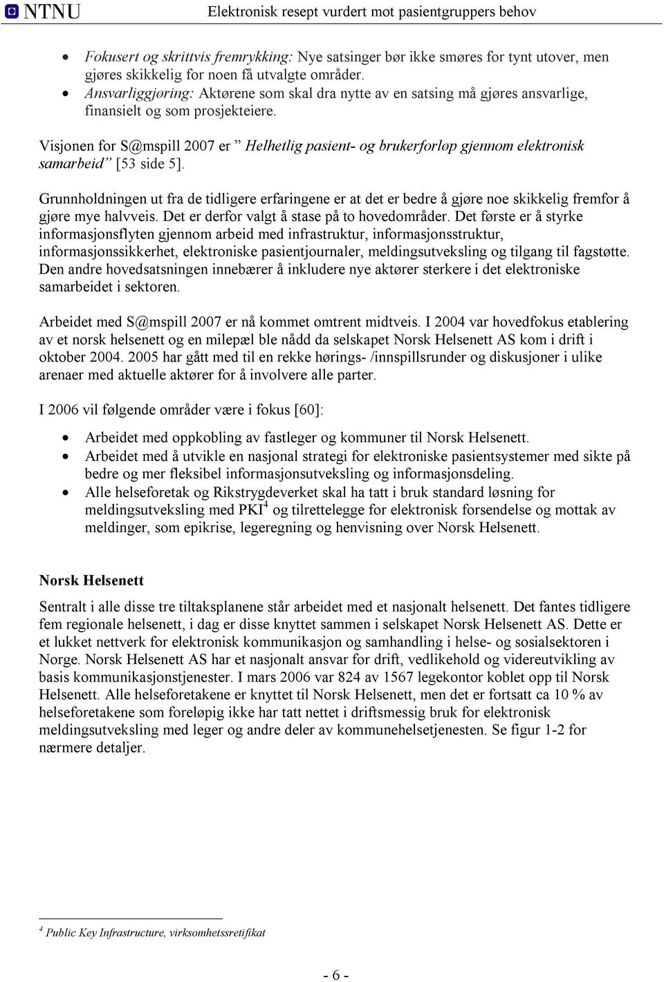 Visjonen for S@mspill 2007 er Helhetlig pasient- og brukerforløp gjennom elektronisk samarbeid [53 side 5].