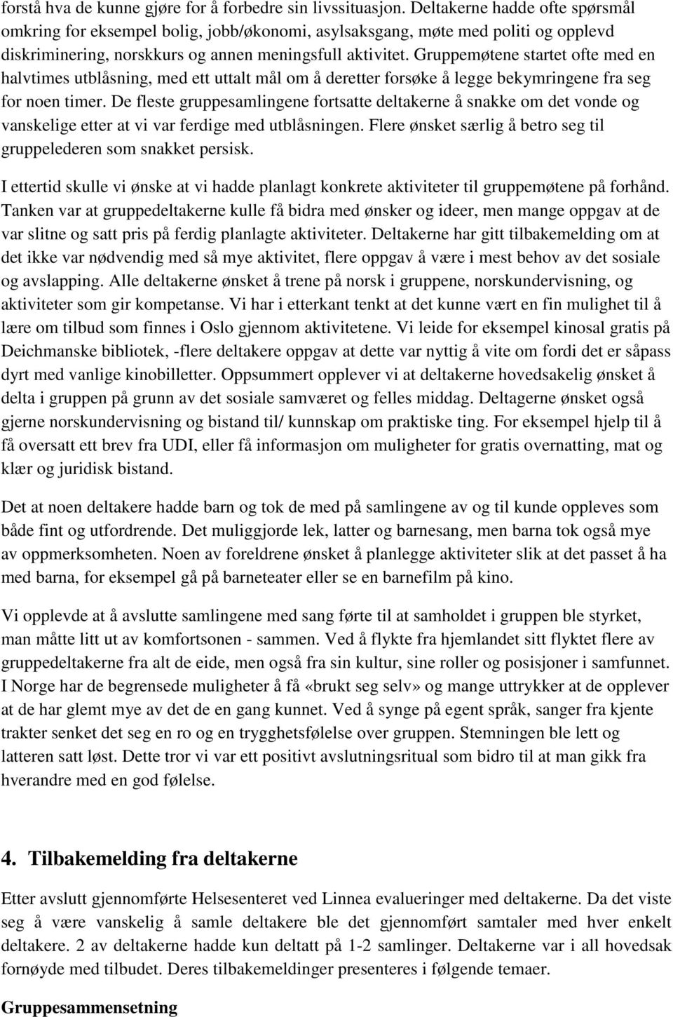 Gruppemøtene startet ofte med en halvtimes utblåsning, med ett uttalt mål om å deretter forsøke å legge bekymringene fra seg for noen timer.