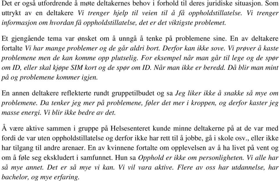 En av deltakere fortalte Vi har mange problemer og de går aldri bort. Derfor kan ikke sove. Vi prøver å kaste problemene men de kan komme opp plutselig.