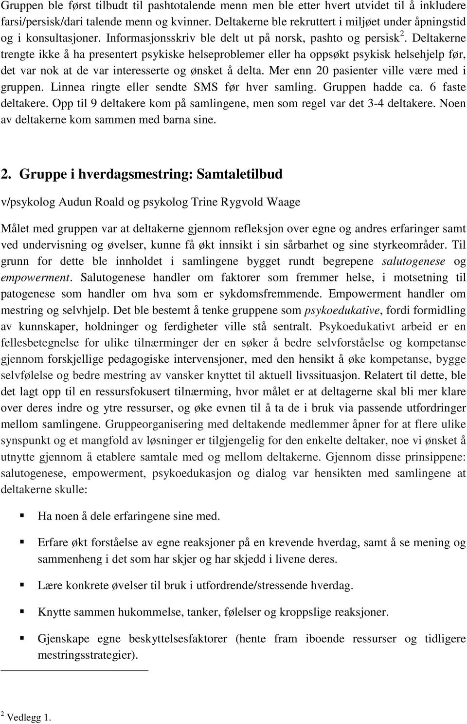 Deltakerne trengte ikke å ha presentert psykiske helseproblemer eller ha oppsøkt psykisk helsehjelp før, det var nok at de var interesserte og ønsket å delta.