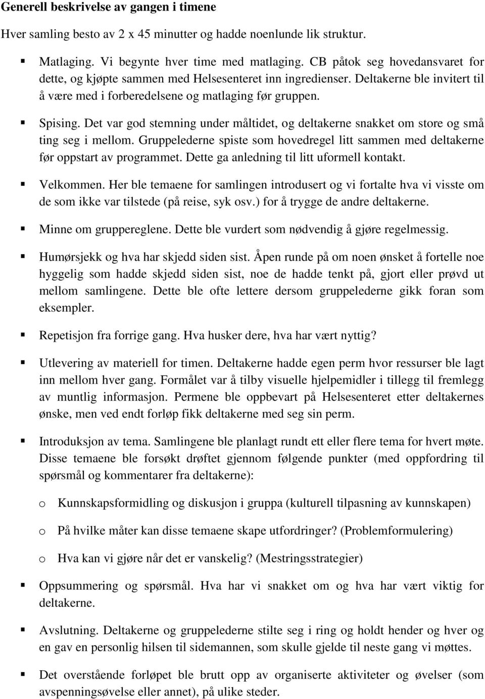 Det var god stemning under måltidet, og deltakerne snakket om store og små ting seg i mellom. Gruppelederne spiste som hovedregel litt sammen med deltakerne før oppstart av programmet.