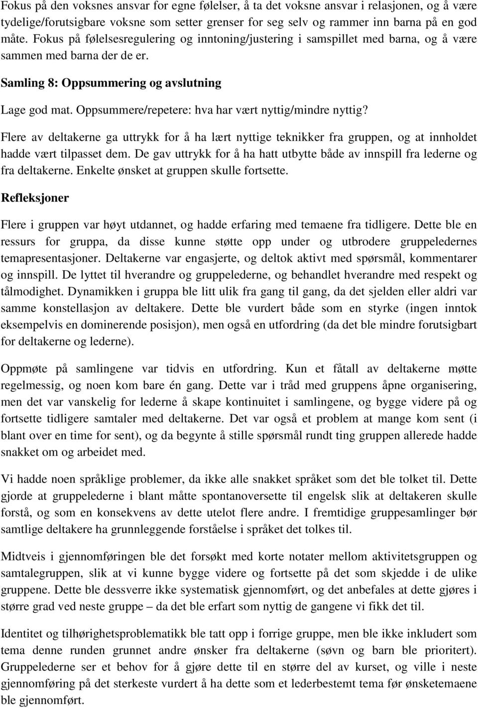 Oppsummere/repetere: hva har vært nyttig/mindre nyttig? Flere av deltakerne ga uttrykk for å ha lært nyttige teknikker fra gruppen, og at innholdet hadde vært tilpasset dem.