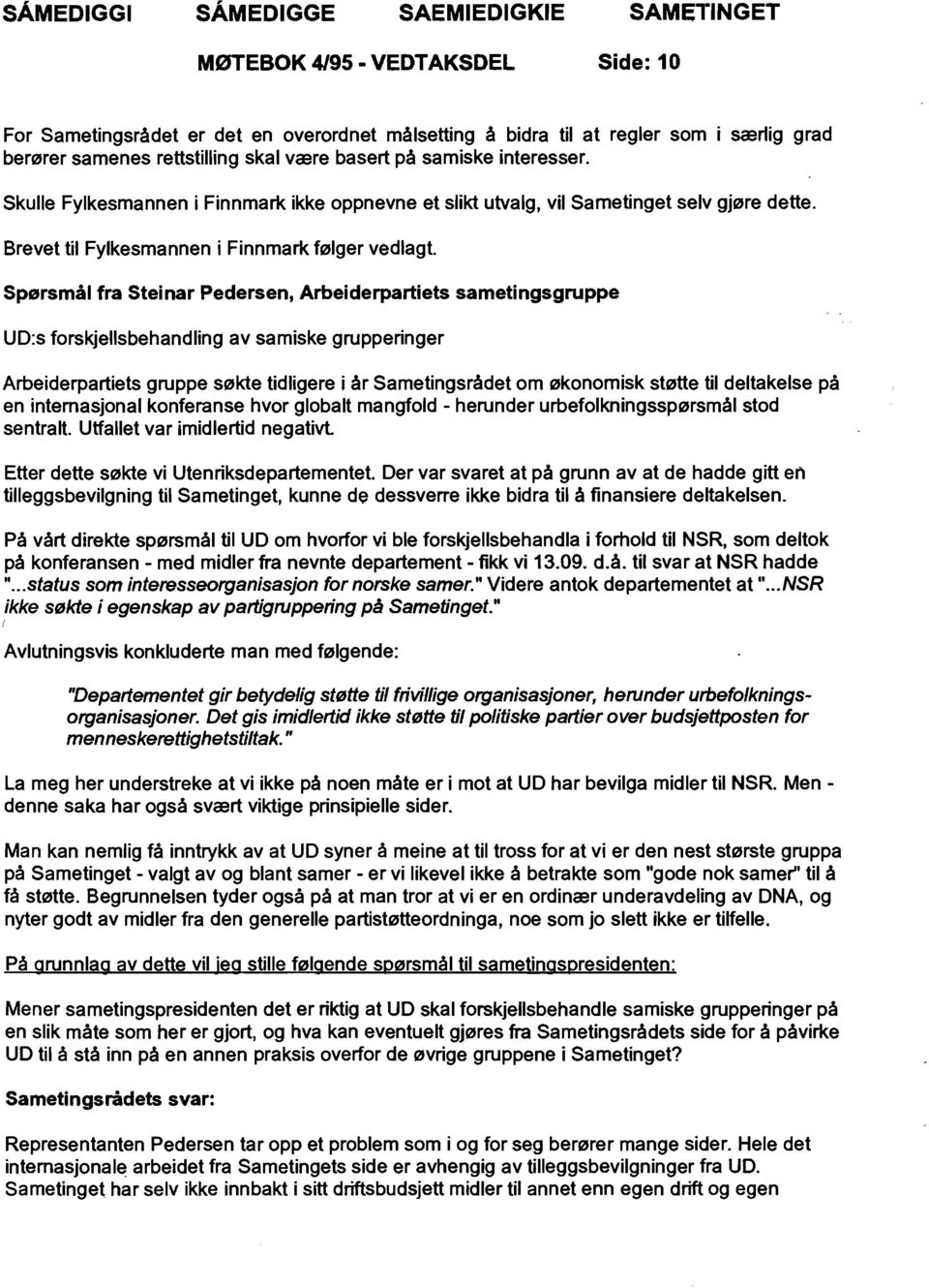 Spørsmål fra Steinar Pedersen, Arbeiderpartiets sametingsgruppe UD:s forskjellsbehandling av samiske grupperinger Arbeiderpartiets gruppe søkte tidligere i år Sametingsrådet om økonomisk støtte til