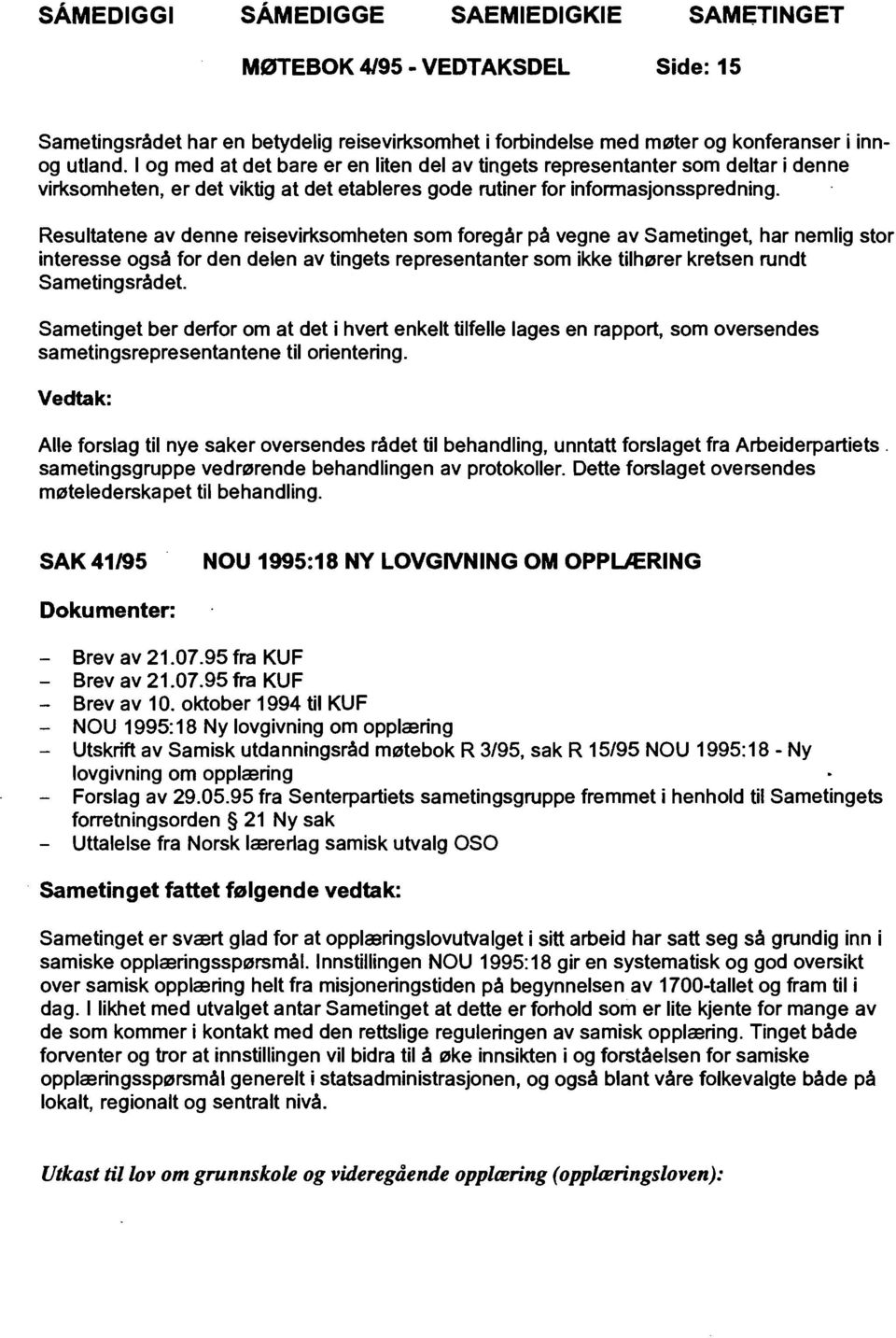 Resultatene av denne reisevirksomheten som foregår på vegne av Sametinget, har nemlig stor interesse også for den delen av tingets representanter som ikke tilhører kretsen rundt Sametingsrådet.