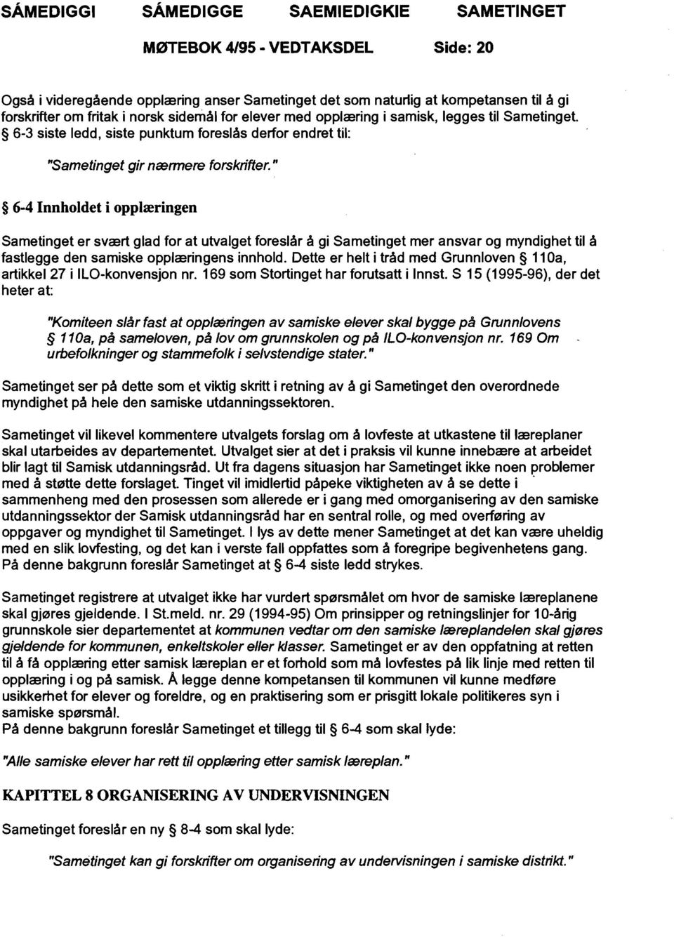 " 6-4 Innholdet i opplæringen Sametinget er svært glad for at utvalget foreslår å gi Sametinget mer ansvar og myndighet til å fastlegge den samiske opplæringens innhold.