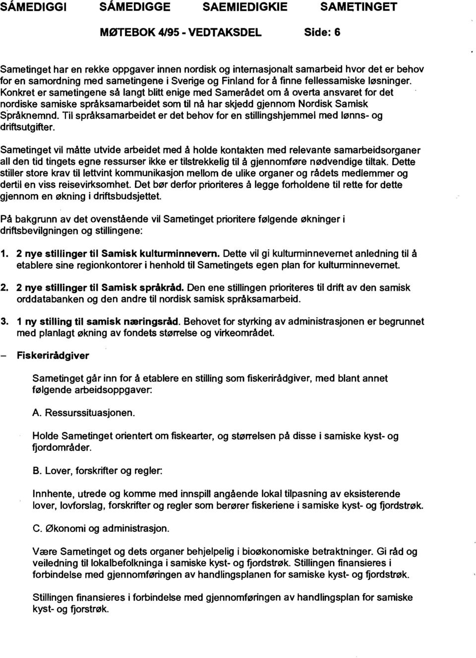 Konkret er sametingene så langt blitt enige med Samerådet om å overta ansvaret for det nordiske samiske språksamarbeidet som til nå har skjedd gjennom Nordisk Samisk Språknemnd.