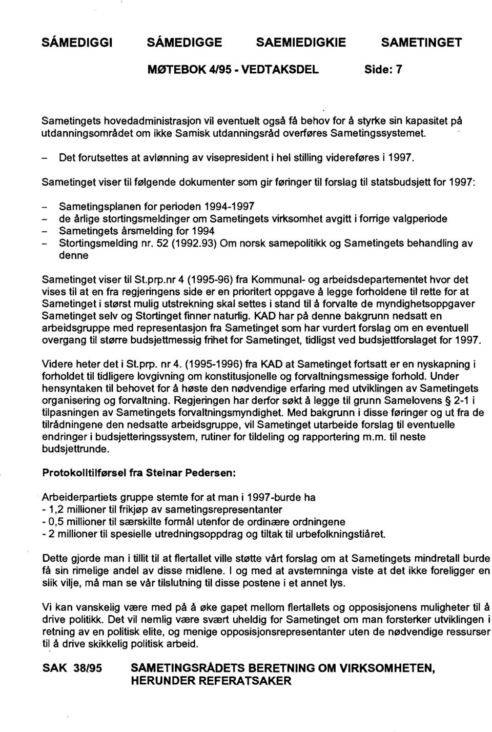 Sametinget viser til følgende dokumenter som gir føringer til forslag til statsbudsjett for 1997: - Sametingsplanen for perioden 1994-1997 - de årlige stortingsmeldinger om Sametingets virksomhet