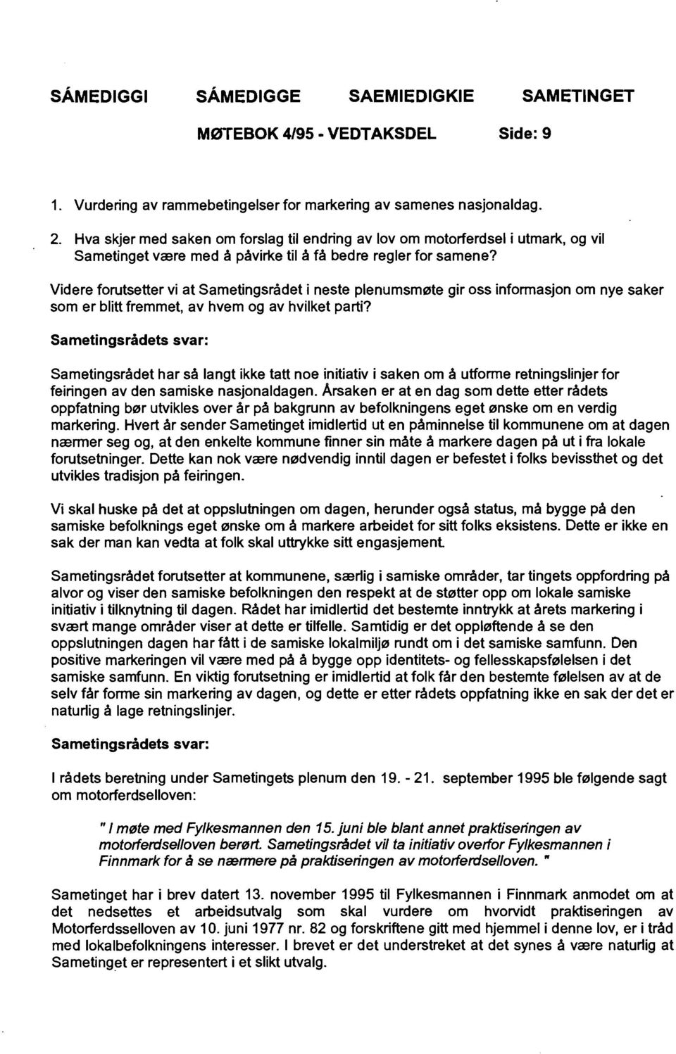 Videre forutsetter vi at Sametingsrådet i neste plenumsmøte gir oss informasjon om nye saker som er blitt fremmet, av hvem og av hvilket parti?