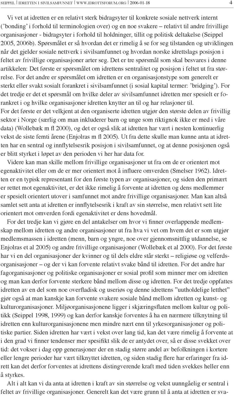 organisasjoner - bidragsyter i forhold til holdninger, tillit og politisk deltakelse (Seippel 2005, 2006b).