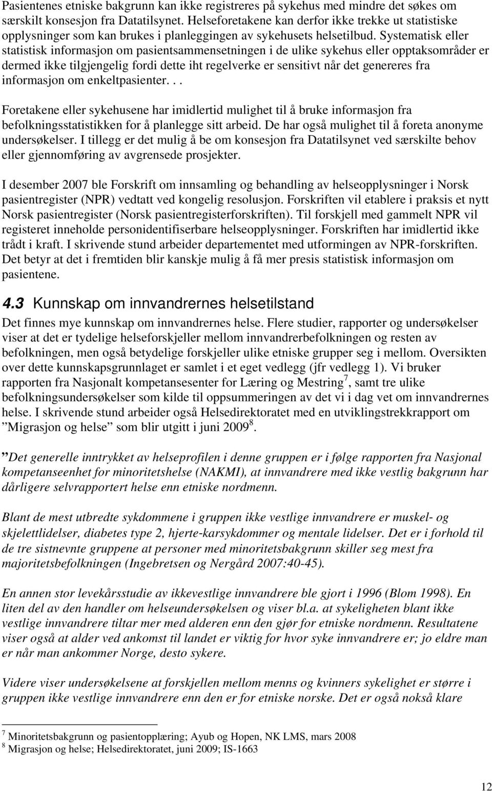 Systematisk eller statistisk informasjon om pasientsammensetningen i de ulike sykehus eller opptaksområder er dermed ikke tilgjengelig fordi dette iht regelverke er sensitivt når det genereres fra