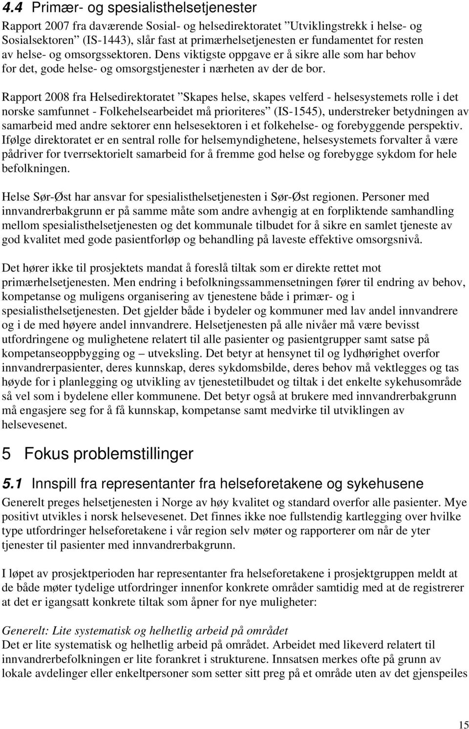 Rapport 2008 fra Helsedirektoratet Skapes helse, skapes velferd - helsesystemets rolle i det norske samfunnet - Folkehelsearbeidet må prioriteres (IS-1545), understreker betydningen av samarbeid med