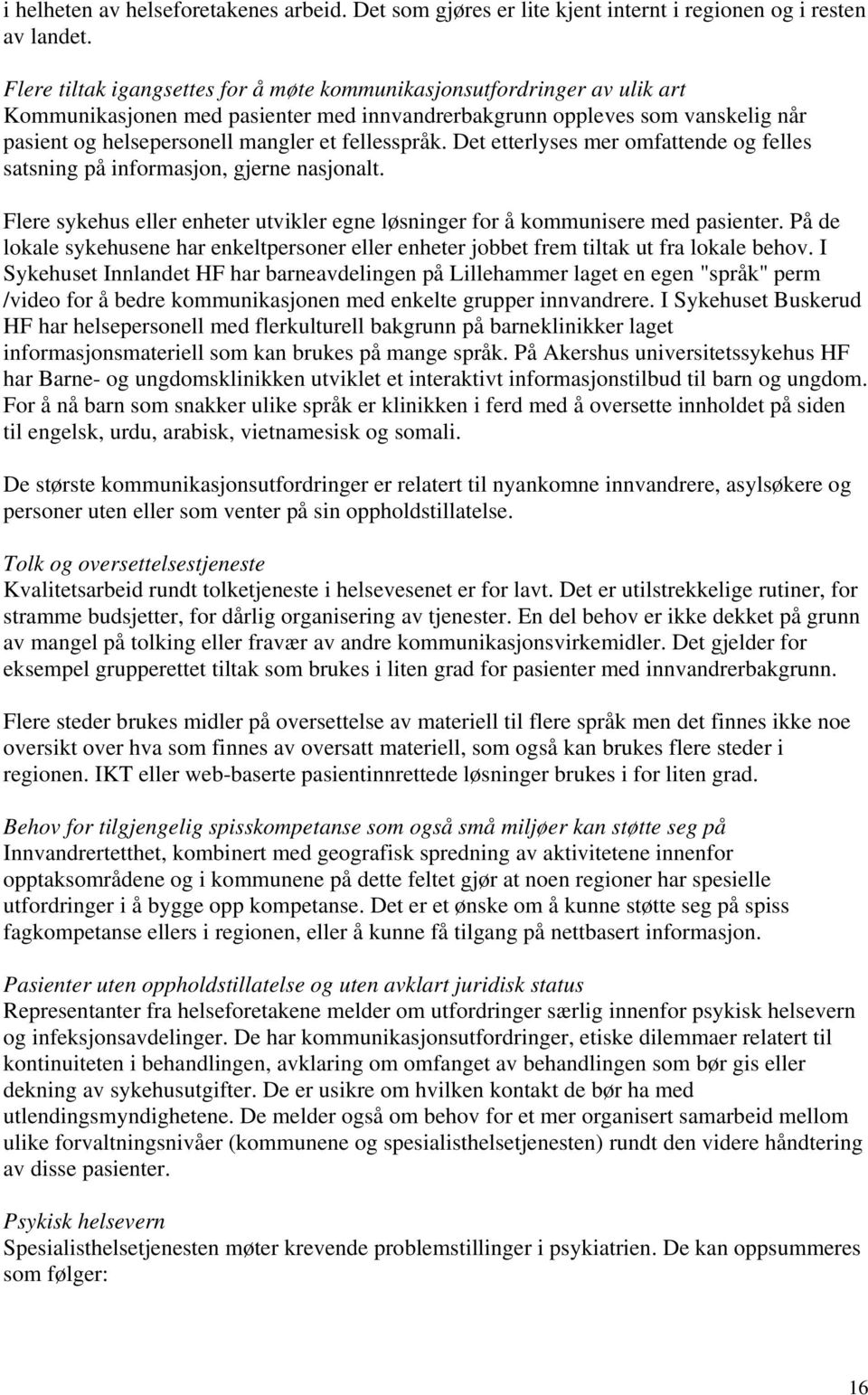 fellesspråk. Det etterlyses mer omfattende og felles satsning på informasjon, gjerne nasjonalt. Flere sykehus eller enheter utvikler egne løsninger for å kommunisere med pasienter.