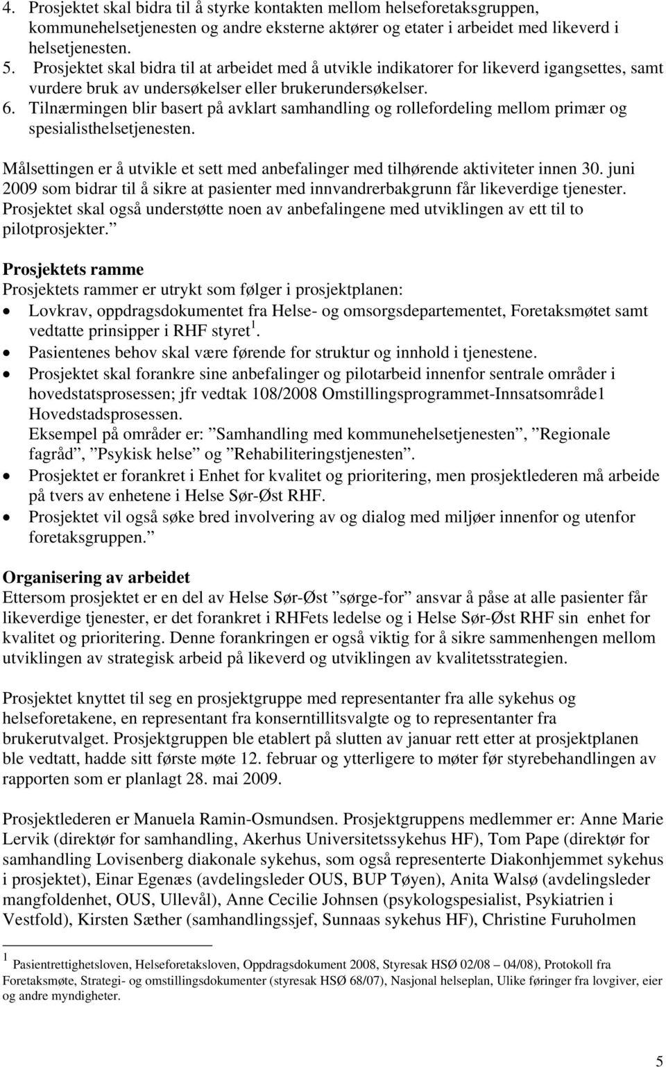 Tilnærmingen blir basert på avklart samhandling og rollefordeling mellom primær og spesialisthelsetjenesten. Målsettingen er å utvikle et sett med anbefalinger med tilhørende aktiviteter innen 30.