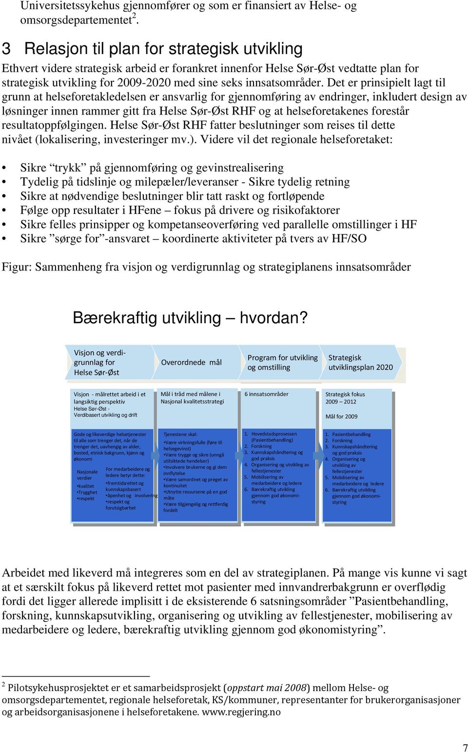 Det er prinsipielt lagt til grunn at helseforetakledelsen er ansvarlig for gjennomføring av endringer, inkludert design av løsninger innen rammer gitt fra Helse Sør-Øst RHF og at helseforetakenes