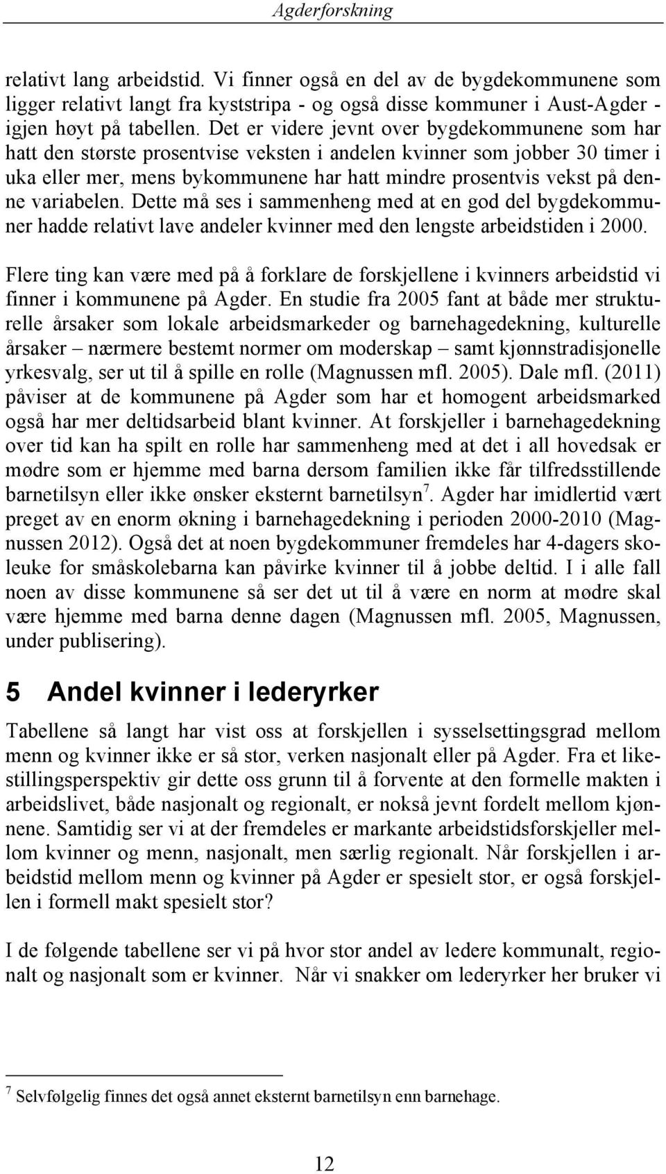 variabelen. Dette må ses i sammenheng med at en god del bygdekommuner hadde relativt lave andeler kvinner med den lengste arbeidstiden i 2000.