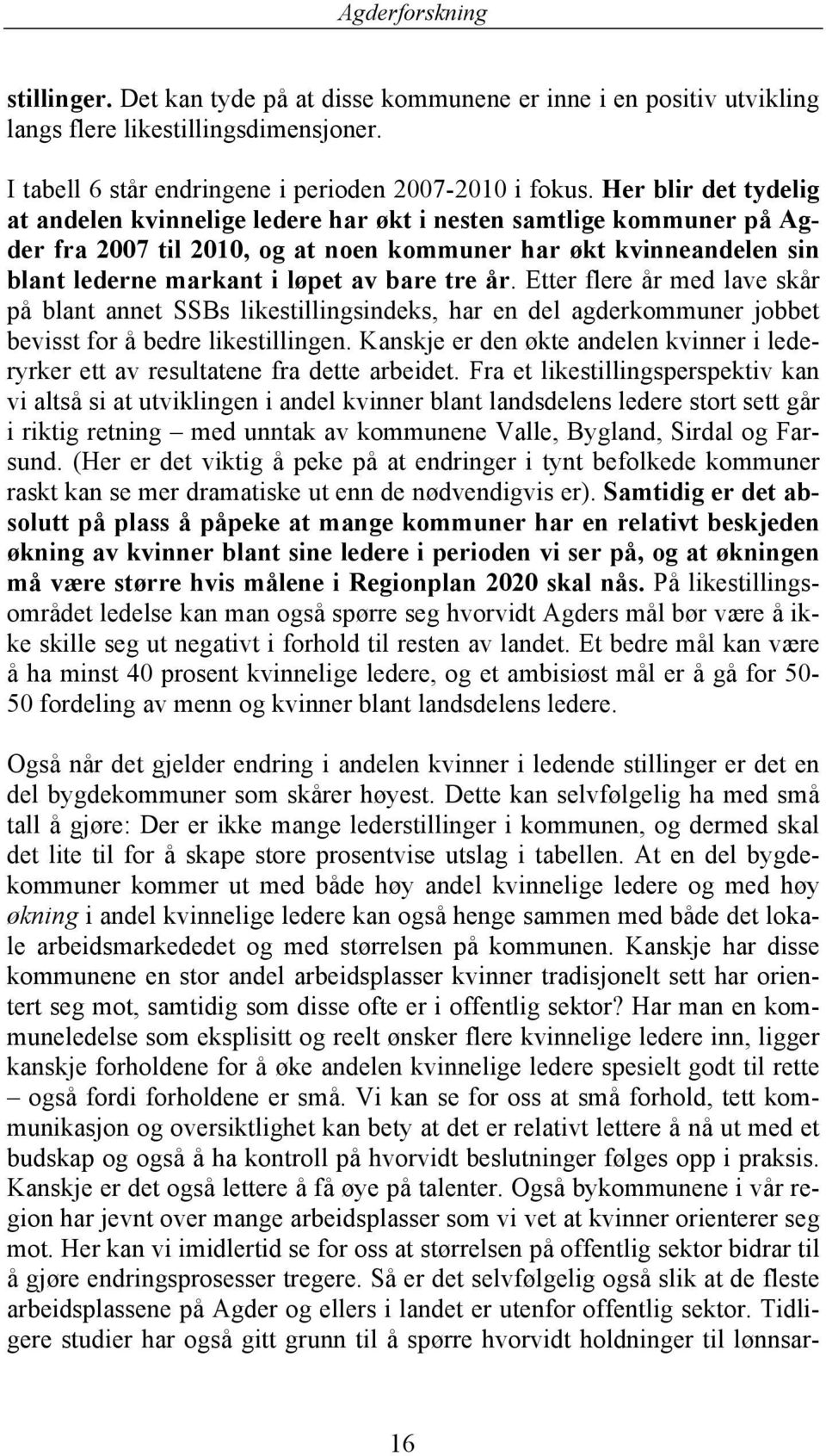 tre år. Etter flere år med lave skår på blant annet SSBs likestillingsindeks, har en del agderkommuner jobbet bevisst for å bedre likestillingen.