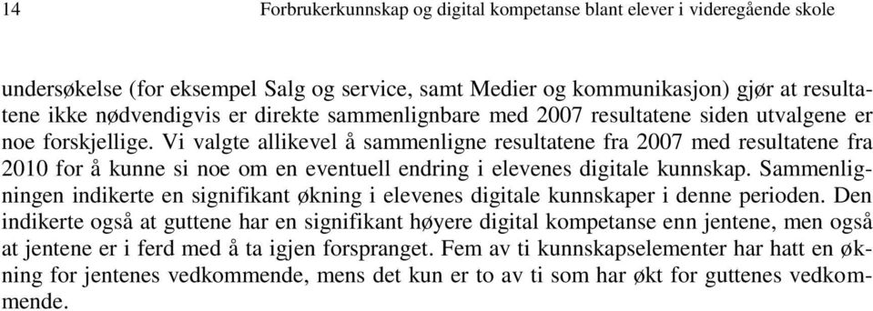 Vi valgte allikevel å sammenligne resultatene fra 2007 med resultatene fra 2010 for å kunne si noe om en eventuell endring i elevenes digitale kunnskap.