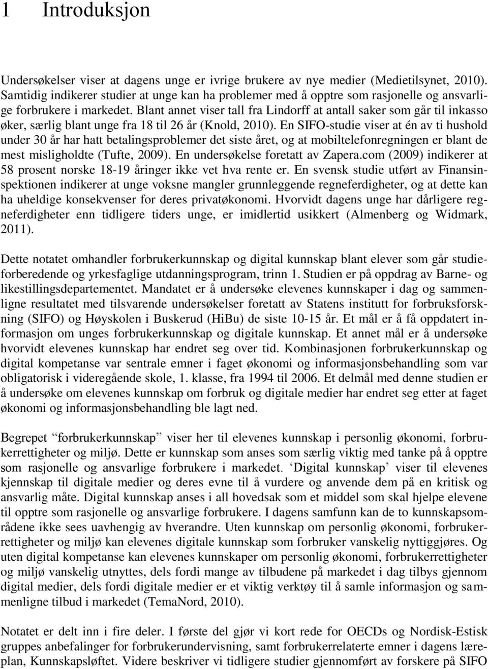 Blant annet viser tall fra Lindorff at antall saker som går til inkasso øker, særlig blant unge fra 18 til 26 år (Knold, 2010).