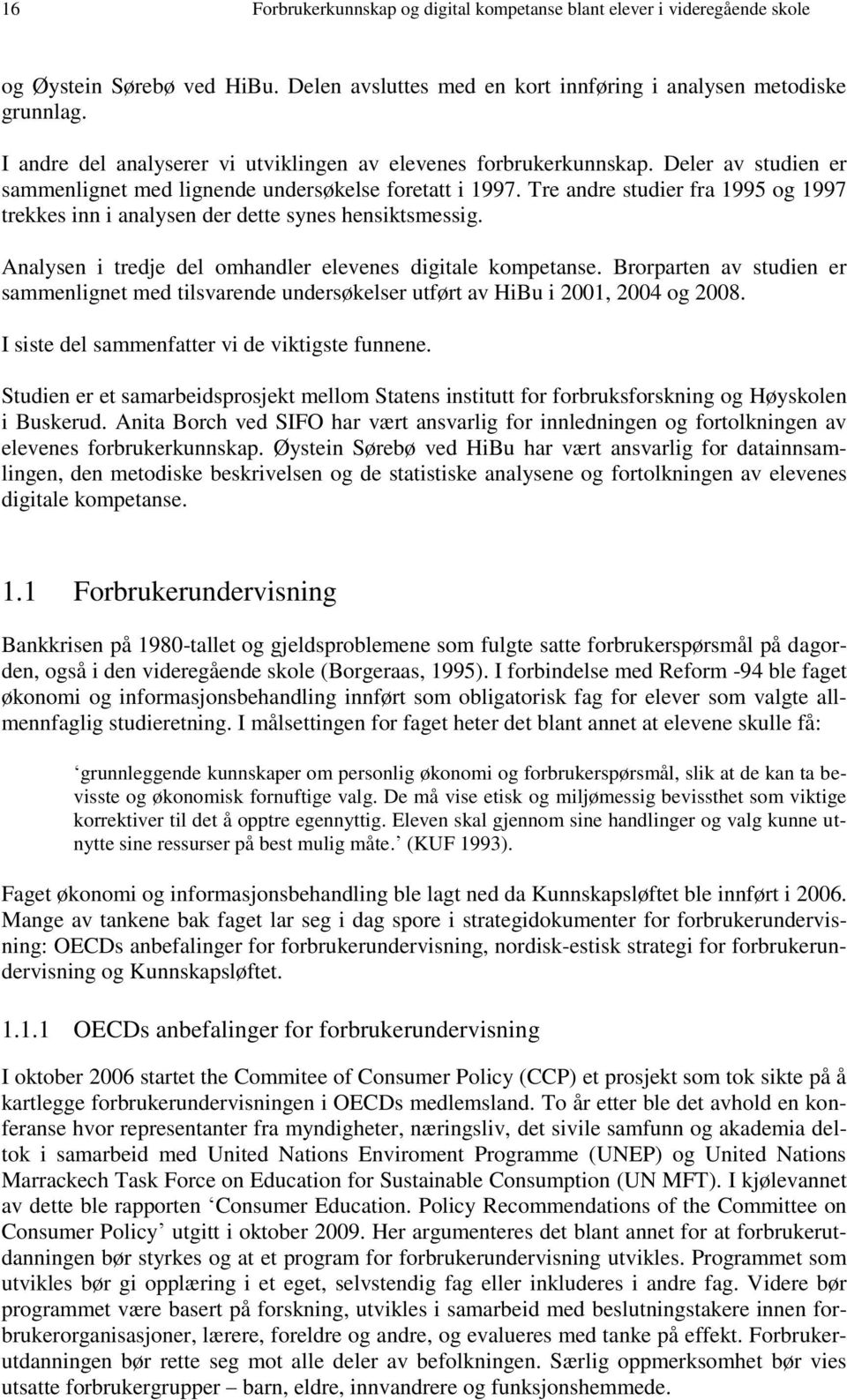 Tre andre studier fra 1995 og 1997 trekkes inn i analysen der dette synes hensiktsmessig. Analysen i tredje del omhandler elevenes digitale kompetanse.