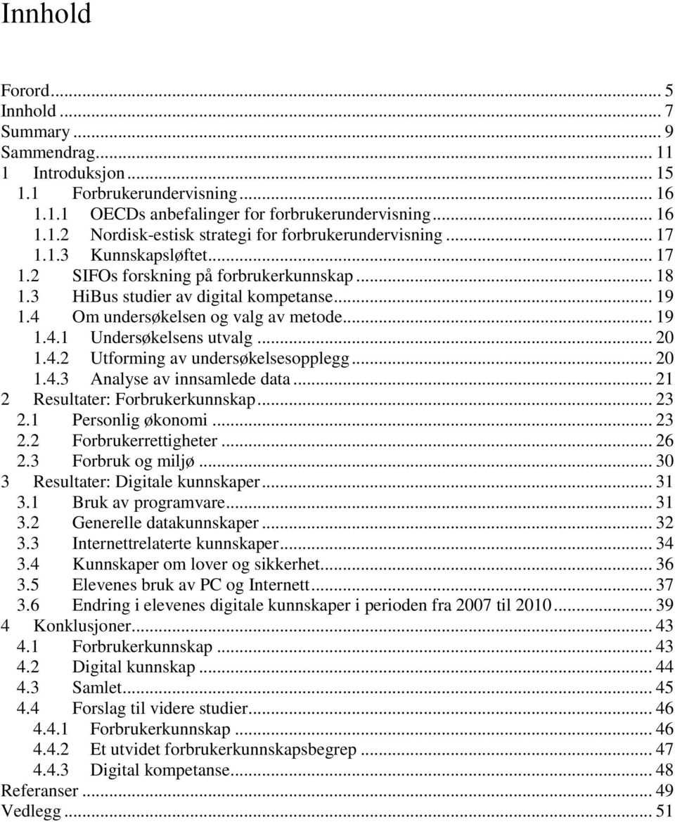 .. 20 1.4.2 Utforming av undersøkelsesopplegg... 20 1.4.3 Analyse av innsamlede data... 21 2 Resultater: Forbrukerkunnskap... 23 2.1 Personlig økonomi... 23 2.2 Forbrukerrettigheter... 26 2.