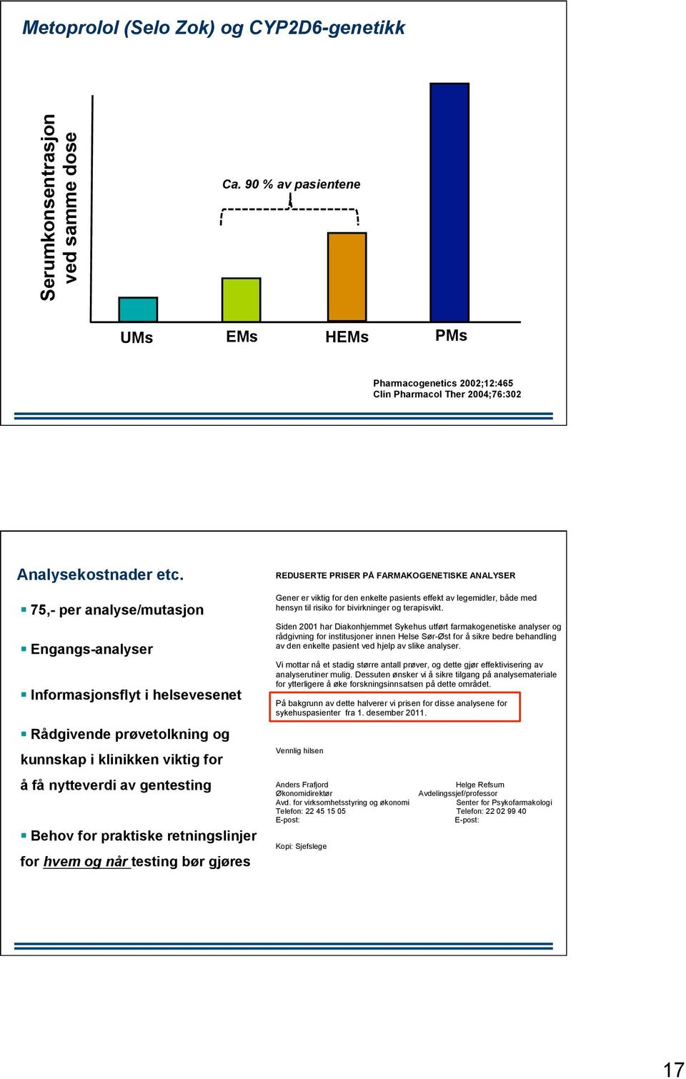 75,- per analyse/mutasjon Engangs-analyser Informasjonsflyt i helsevesenet Rådgivende prøvetolkning og kunnskap i klinikken viktig for å få nytteverdi av gentesting Behov for praktiske retningslinjer