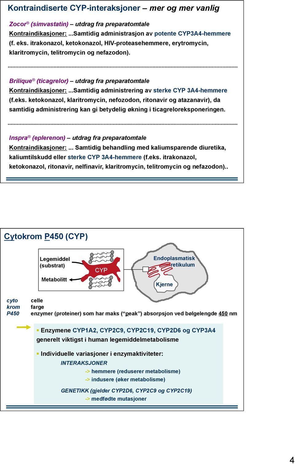 ..Samtidig administrering av sterke CYP 3A4-hemmere (f.eks.