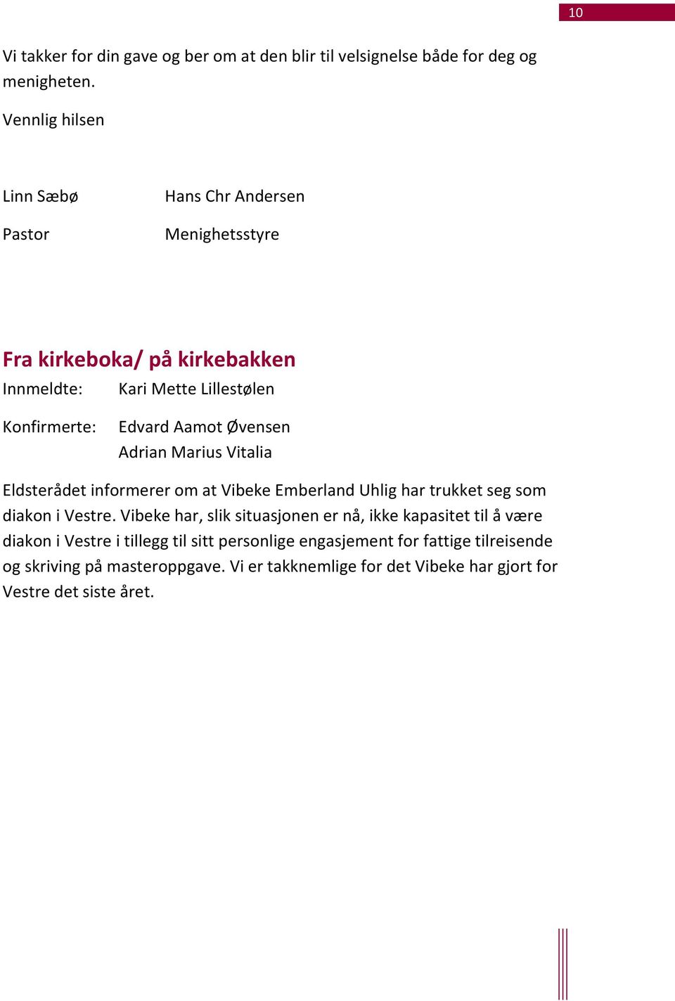 Aamot Øvensen Adrian Marius Vitalia Eldsterådet informerer om at Vibeke Emberland Uhlig har trukket seg som diakon i Vestre.