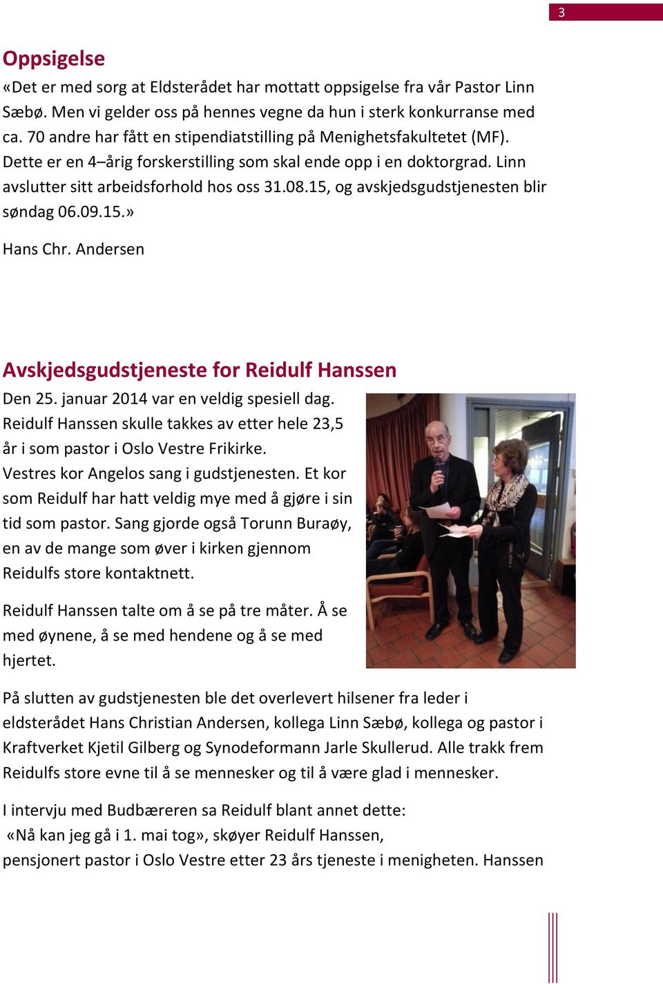 15, og avskjedsgudstjenesten blir søndag 06.09.15.» Hans Chr. Andersen Avskjedsgudstjeneste for Reidulf Hanssen Den 25. januar 2014 var en veldig spesiell dag.