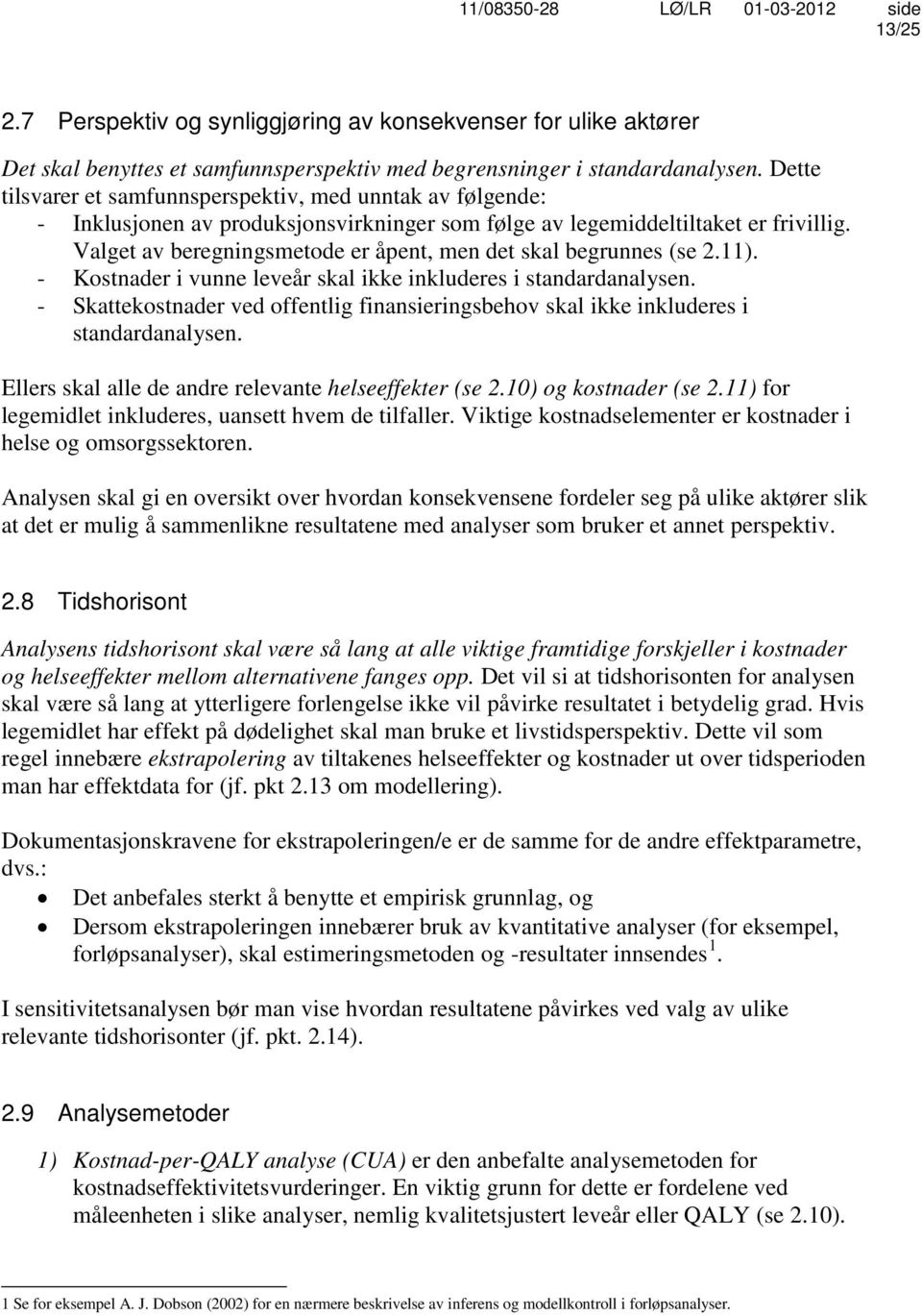 Valget av beregningsmetode er åpent, men det skal begrunnes (se 2.11). - Kostnader i vunne leveår skal ikke inkluderes i standardanalysen.