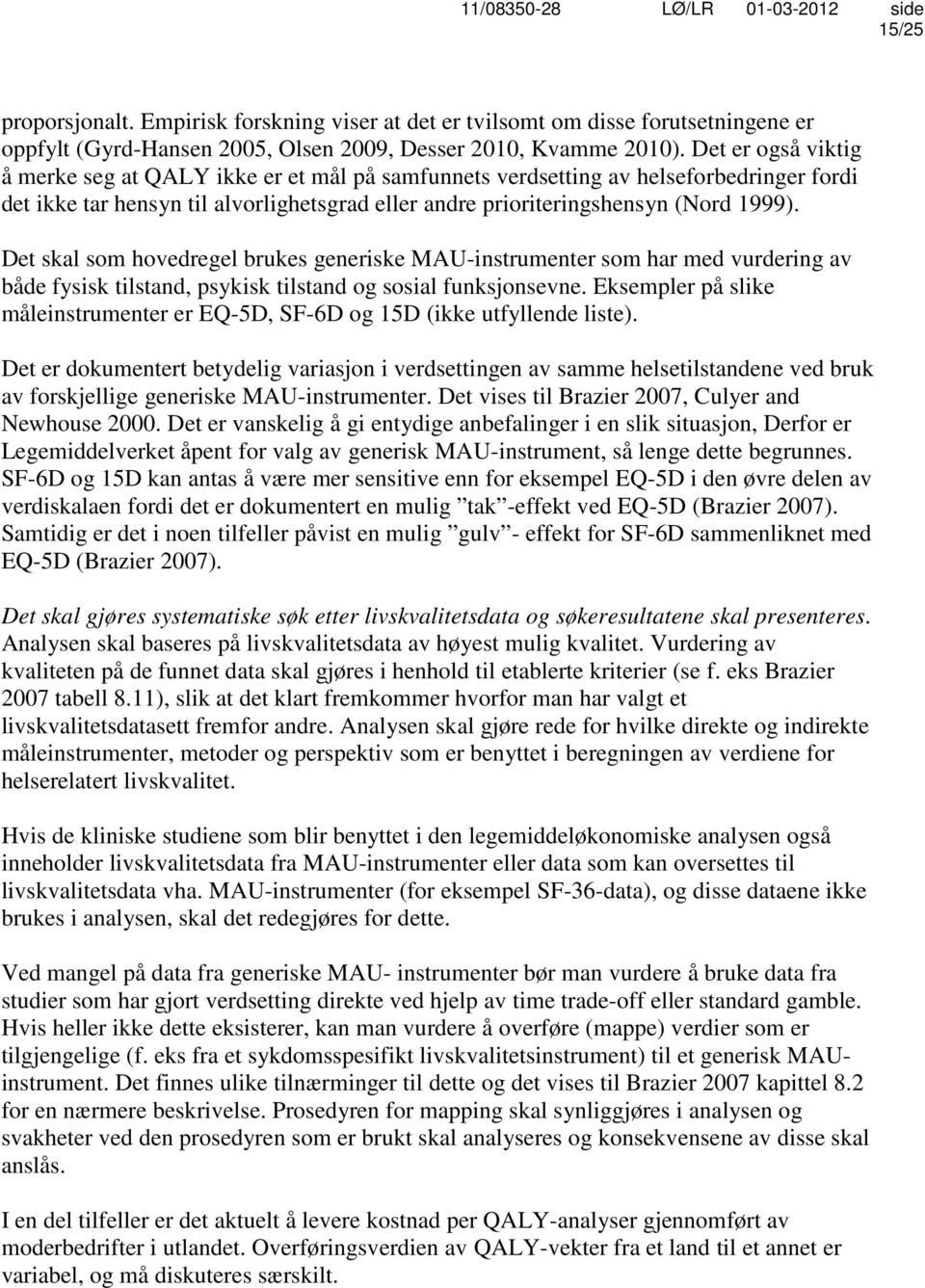 Det skal som hovedregel brukes generiske MAU-instrumenter som har med vurdering av både fysisk tilstand, psykisk tilstand og sosial funksjonsevne.