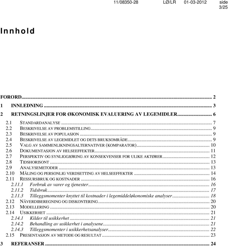 7 PERSPEKTIV OG SYNLIGGJØRING AV KONSEKVENSER FOR ULIKE AKTØRER... 12 2.8 TIDSHORISONT... 13 2.9 ANALYSEMETODER... 13 2.10 MÅLING OG PERSONLIG VERDSETTING AV HELSEEFFEKTER... 14 2.