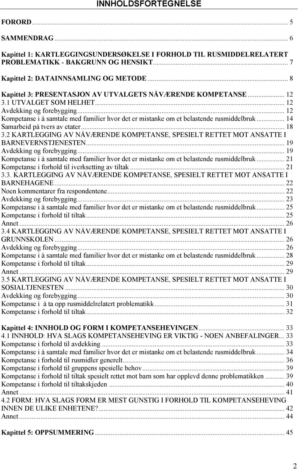 .. 12 Kompetanse i å samtale med familier hvor det er mistanke om et belastende rusmiddelbruk... 14 Samarbeid på tvers av etater... 18 3.