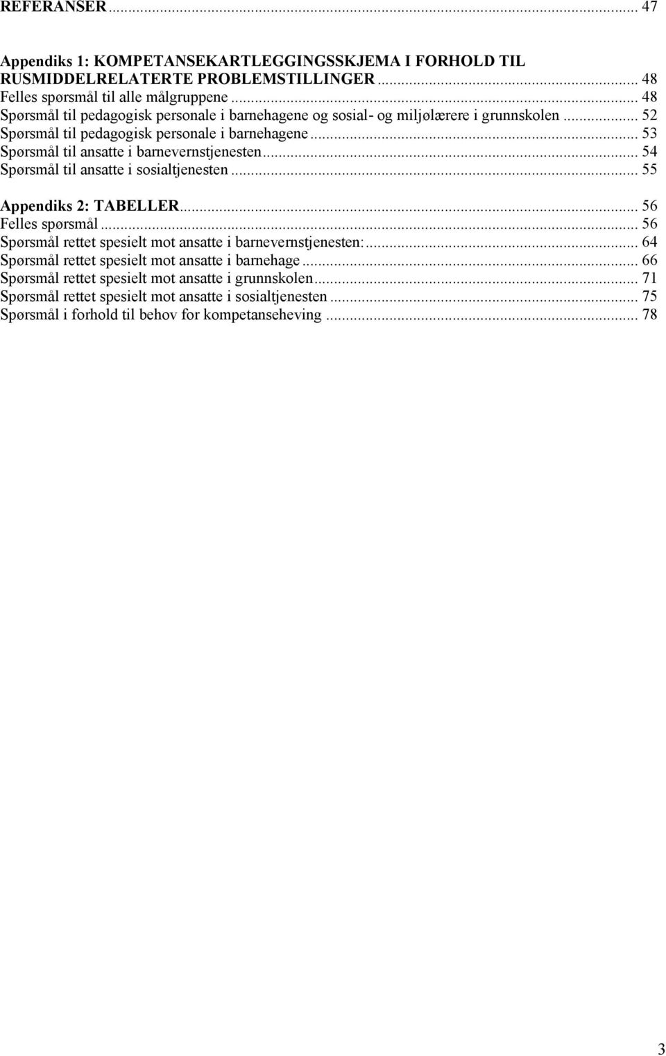 .. 53 Spørsmål til ansatte i barnevernstjenesten... 54 Spørsmål til ansatte i sosialtjenesten... 55 Appendiks 2: TABELLER... 56 Felles spørsmål.