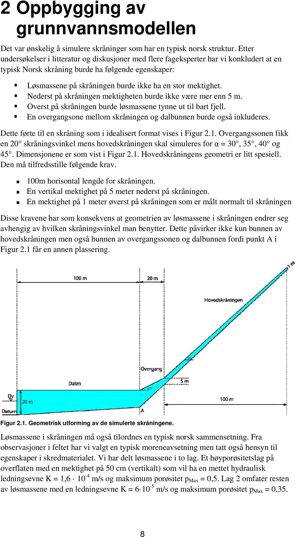 mektighet. Nederst på skråningen mektigheten burde ikke være mer enn 5 m. Overst på skråningen burde løsmassene tynne ut til bart fjell.