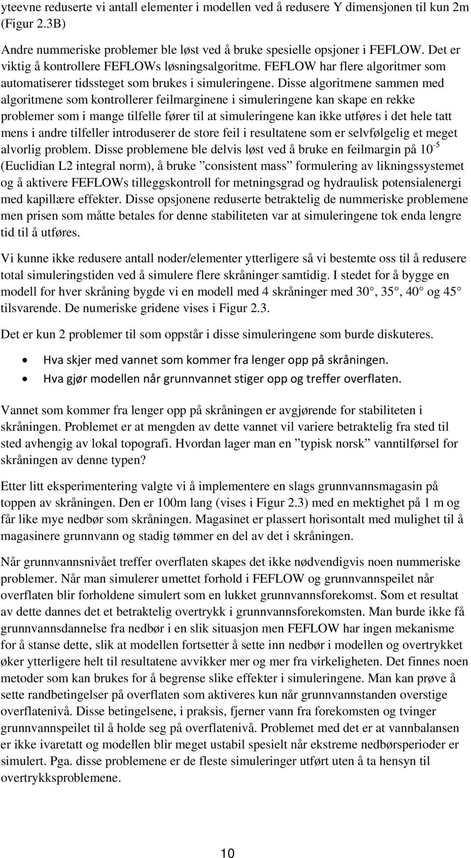 Disse algoritmene sammen med algoritmene som kontrollerer feilmarginene i simuleringene kan skape en rekke problemer som i mange tilfelle fører til at simuleringene kan ikke utføres i det hele tatt