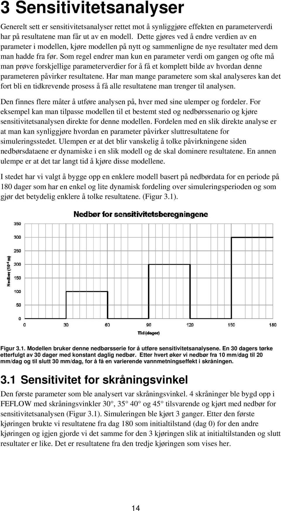 Som regel endrer man kun en parameter verdi om gangen og ofte må man prøve forskjellige parameterverdier for å få et komplett bilde av hvordan denne parameteren påvirker resultatene.