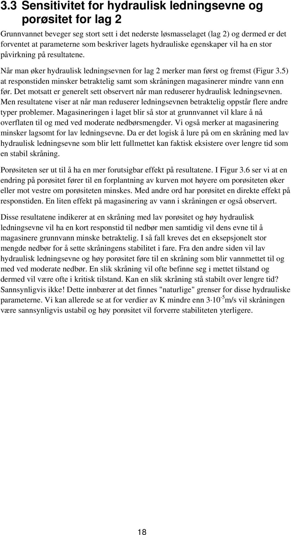 5) at responstiden minsker betraktelig samt som skråningen magasinerer mindre vann enn før. Det motsatt er generelt sett observert når man reduserer hydraulisk ledningsevnen.