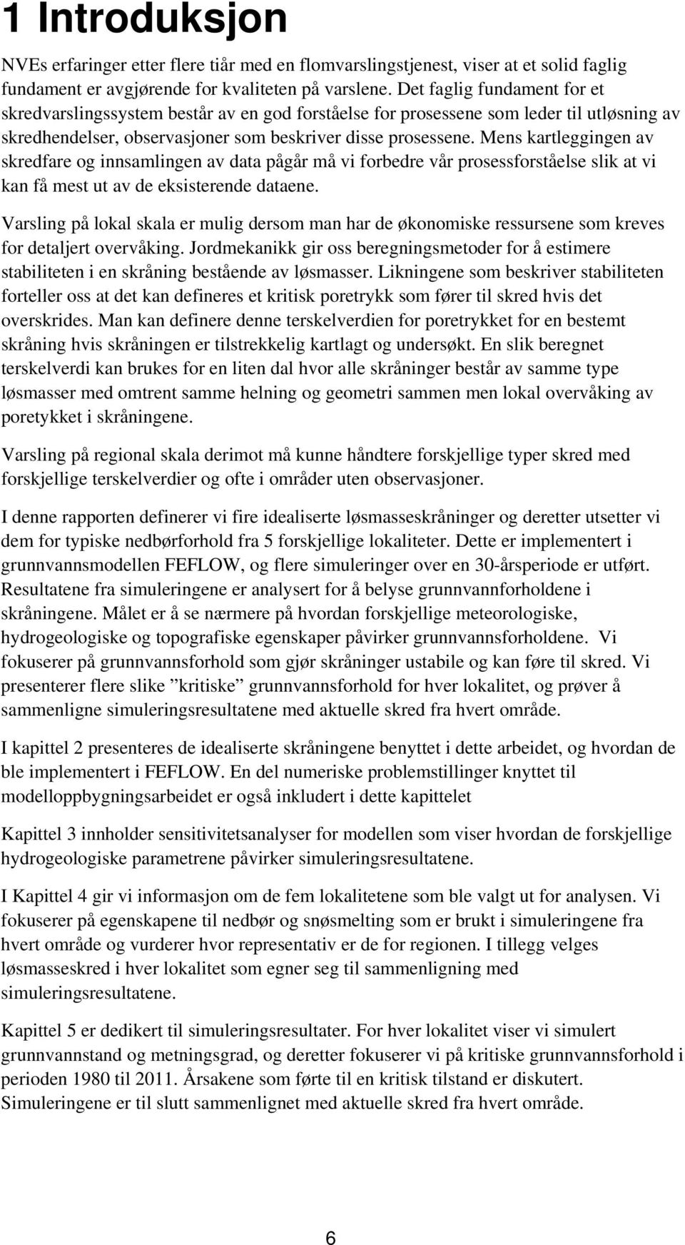 Mens kartleggingen av skredfare og innsamlingen av data pågår må vi forbedre vår prosessforståelse slik at vi kan få mest ut av de eksisterende dataene.